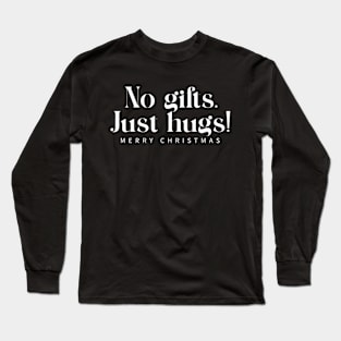 No gifts, Just Hugs. Long Sleeve T-Shirt